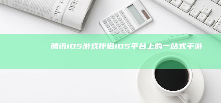 腾讯iOS游戏伴侣：iOS平台上的一站式手游助手